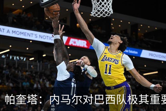帕奎塔：内马尔对巴西队极其重要，希望他能尽快上场比赛