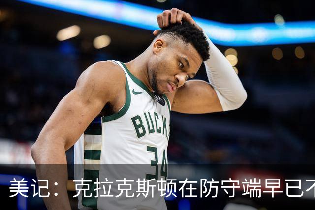 美记：克拉克斯顿在防守端早已不复当年之勇 换个球队看看吧